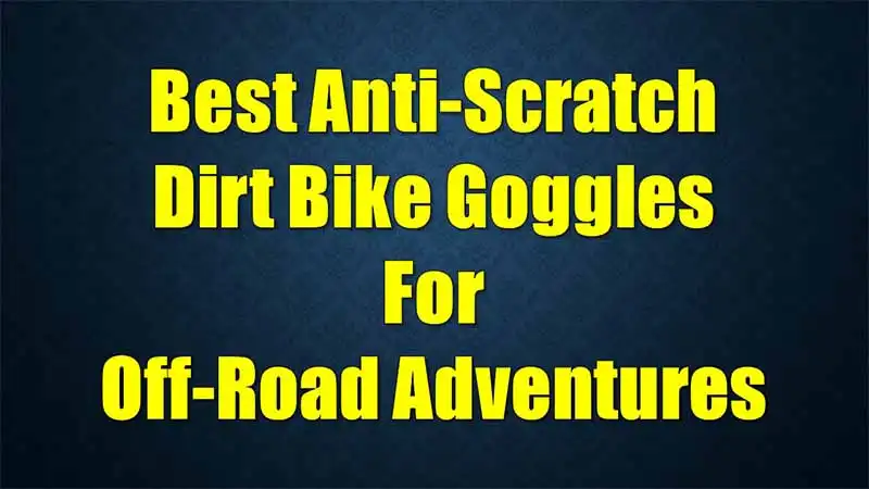 best-anti-scratch-dirt-bike-goggles-for-off-road-adventures