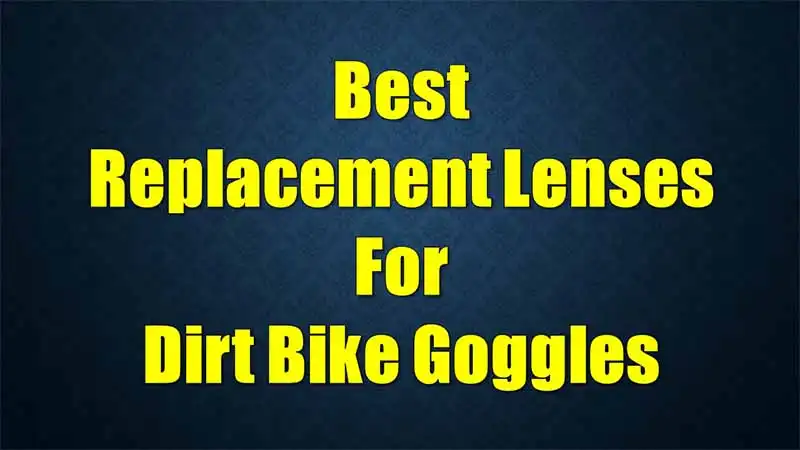 best-replacement-lenses-for-dirt-bike-goggles