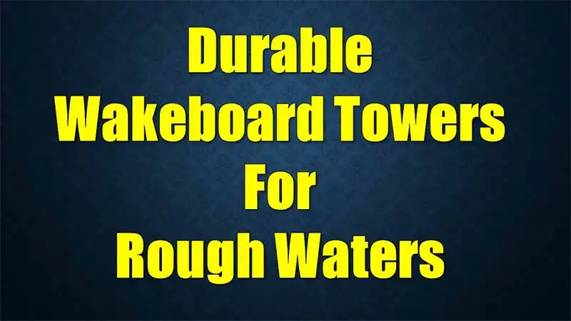 durable-wakeboard-towers-rough-waters